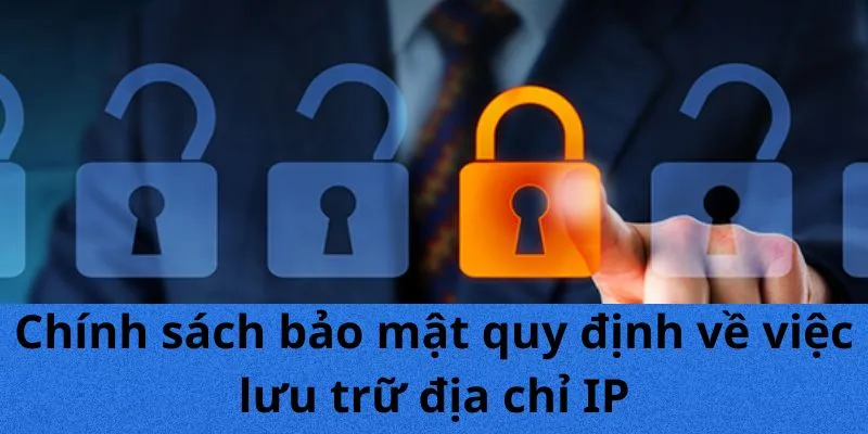 Chính sách bảo mật quy định về việc lưu trữ địa chỉ IP