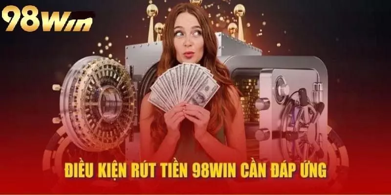 Quy định rút tiền 98Win cụ thể cho hội viên