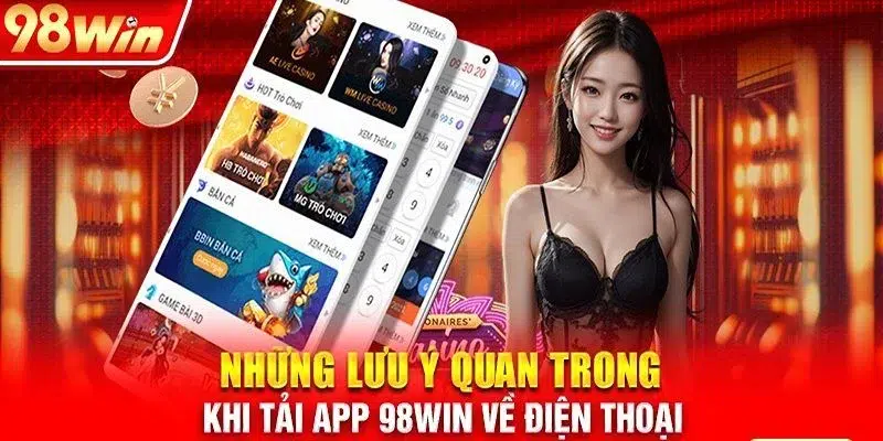 Một số điểm quan trọng cần lưu ý khi tải app 98win