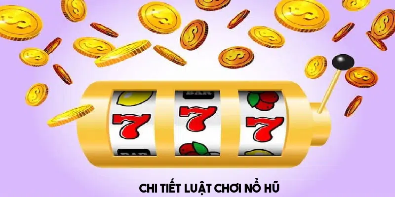 Luật chơi nổ hũ là gì game thủ nên biết 